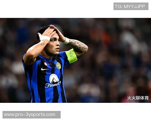 安布称赞劳塔罗为国米形象代言人展现球队拼搏精神的典范